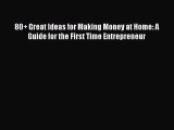 [PDF] 80  Great Ideas for Making Money at Home: A Guide for the First Time Entrepreneur Download