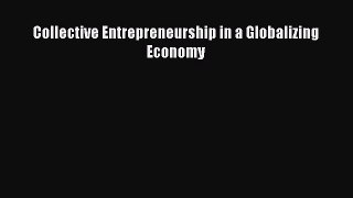 [PDF] Collective Entrepreneurship in a Globalizing Economy Download Online