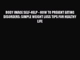 Read BODY IMAGE SELF-HELP - HOW TO PREVENT EATING DISORDERS: SIMPLE WEIGHT LOSS TIPS FOR HEALTHY