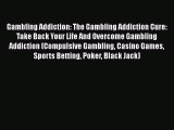 Read Gambling Addiction: The Gambling Addiction Cure: Take Back Your Life And Overcome Gambling