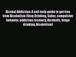 Download Video: Download Alcohol Addiction: A self-help guide to get free from Alcoholism (Stop Drinking Sober