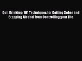 Download Quit Drinking: 101 Techniques for Getting Sober and Stopping Alcohol from Controlling