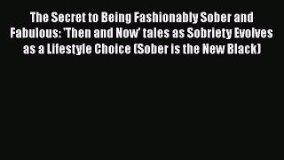 Read The Secret to Being Fashionably Sober and Fabulous: 'Then and Now' tales as Sobriety Evolves