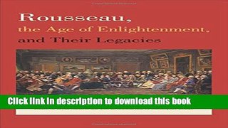 Download Rousseau, the Age of Enlightenment, and Their Legacies  Ebook Free