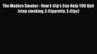 Read The Modern Smoker - How E-Cig's Can Help YOU Quit (stop smoking E-Cigarette E-Cigs) Ebook