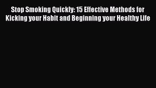 Read Stop Smoking Quickly: 15 Effective Methods for Kicking your Habit and Beginning your Healthy