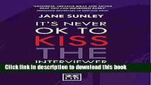Read It s Never Ok to Kiss the Interviewer: And Other Secrets to Surviving, Thriving and High