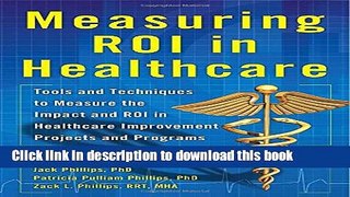 Read Measuring ROI in Healthcare: Tools and Techniques to Measure the Impact and ROI in Healthcare