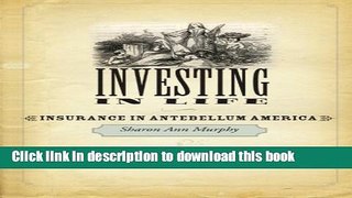 Read Investing in Life: Insurance in Antebellum America (Studies in Early American Economy and