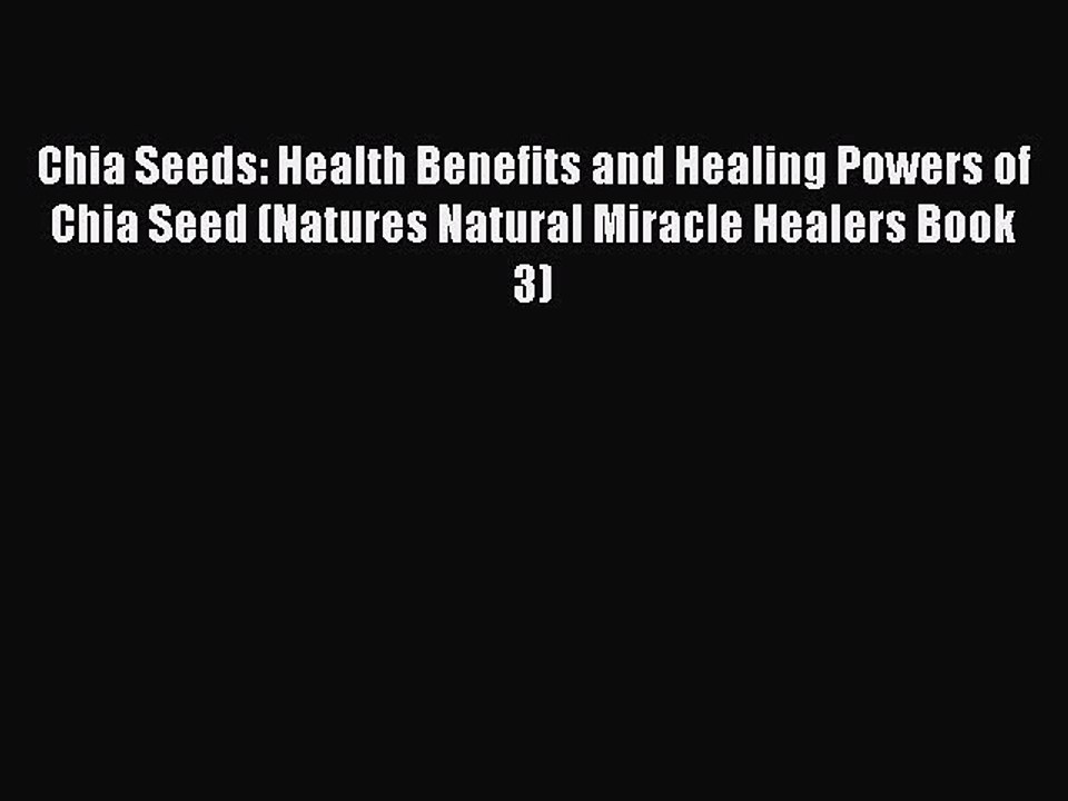 Read Chia Seeds: Health Benefits and Healing Powers of Chia Seed (Natures Natural Miracle Healers