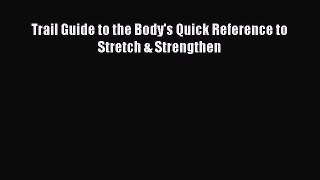 Download Trail Guide to the Body's Quick Reference to Stretch & Strengthen PDF Online