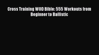 Download Cross Training WOD Bible: 555 Workouts from Beginner to Ballistic PDF Free