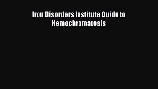 Download Iron Disorders Institute Guide to Hemochromatosis PDF Online