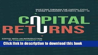 Download Capital Returns: Investing Through the Capital Cycle: A Money Manager s Reports 2002-15