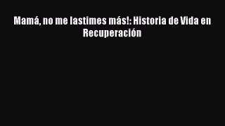 Read Mamá no me lastimes más!: Historia de Vida en Recuperación Ebook Free