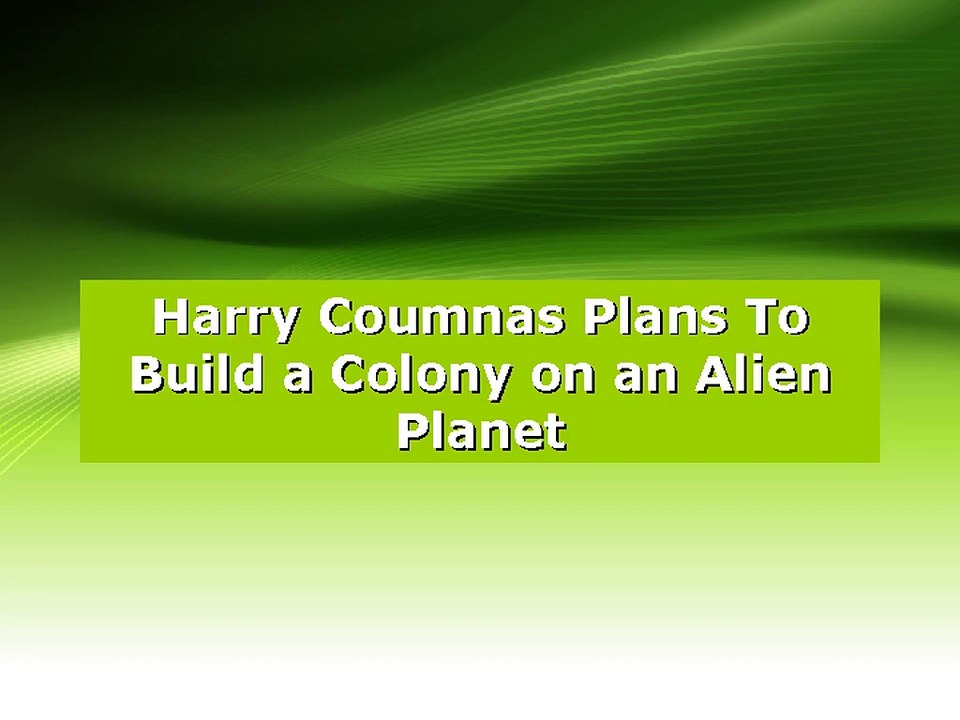 Harry Coumnas Plans To Build a Colony on an Alien Planet