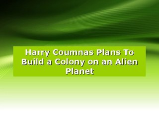 Harry Coumnas Plans To Build a Colony on an Alien Planet