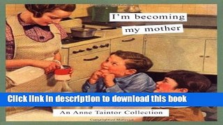Download I m Becoming My Mother: An Anne Taintor Collection Free Books