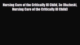 Read Nursing Care of the Critically Ill Child 3e (Hazinski Nursing Care of the Critically Ill