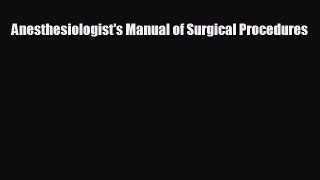 Download Anesthesiologist's Manual of Surgical Procedures Ebook Online