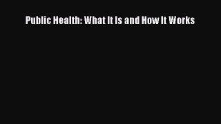 Read Public Health: What It Is and How It Works Ebook Free