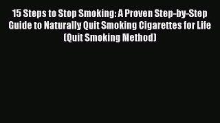 Read 15 Steps to Stop Smoking: A Proven Step-by-Step Guide to Naturally Quit Smoking Cigarettes