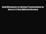 Read Daily Affirmations for Spiritual Transformation for those in 12 Step Addiction Recovery