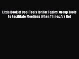 Read Little Book of Cool Tools for Hot Topics: Group Tools To Facilitate Meetings When Things