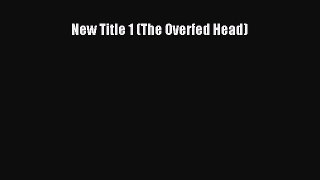 Read New Title 1 (The Overfed Head) Ebook Free