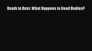 Read Death to Dust: What Happens to Dead Bodies? Ebook Free