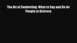 Download The Art of Comforting: What to Say and Do for People in Distress Ebook Free