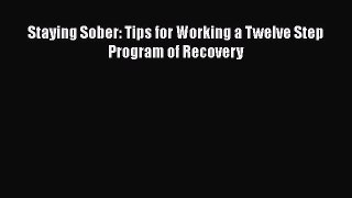 Read Staying Sober: Tips for Working a Twelve Step Program of Recovery Ebook Free