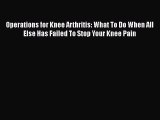 Download Operations for Knee Arthritis: What To Do When All Else Has Failed To Stop Your Knee