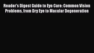 Read Reader's Digest Guide to Eye Care: Common Vision Problems from Dry Eye to Macular Degeneration