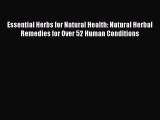 Read Essential Herbs for Natural Health: Natural Herbal Remedies for Over 52 Human Conditions