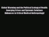 Read Global Warming and the Political Ecology of Health: Emerging Crises and Systemic Solutions
