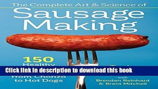 Read The Complete Art and Science of Sausage Making: 150 Healthy Homemade Recipes from Chorizo to