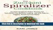 Read The Zucchini Spiralizer Cookbook: 101 Zucchini Spaghetti Maker Recipes for Tasty Gluten-free