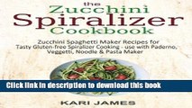 Read The Zucchini Spiralizer Cookbook: 101 Zucchini Spaghetti Maker Recipes for Tasty Gluten-free