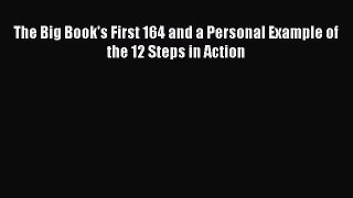 Read The Big Book's First 164 and a Personal Example of the 12 Steps in Action Ebook Online