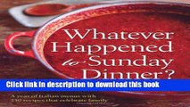 Read Whatever Happened to Sunday Dinner?: A Year of Italian Menus with 250 Recipes That Celebrate