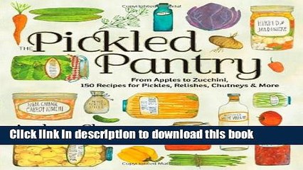 Read The Pickled Pantry: From Apples to Zucchini, 150 Recipes for Pickles, Relishes, Chutneys