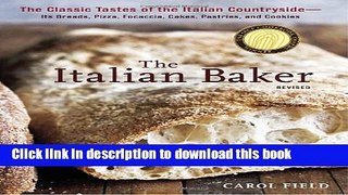 Read The Italian Baker, Revised: The Classic Tastes of the Italian Countryside--Its Breads, Pizza,