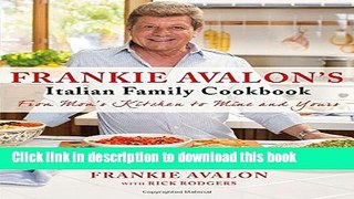 Download Frankie Avalon s Italian Family Cookbook: From Mom s Kitchen to Mine and Yours  PDF Online