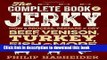 Read The Complete Book of Jerky: How to Process, Prepare, and Dry Beef, Venison, Turkey, Fish, and