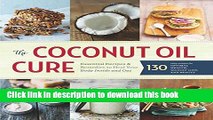 Download The Coconut Oil Cure: Essential Recipes and Remedies to Heal Your Body Inside and Out