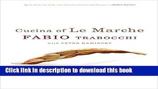 Download Cucina of Le Marche: A Chef s Treasury of Recipes from Italy s Last Culinary Frontier