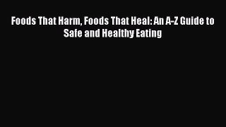 Read Foods That Harm Foods That Heal: An A-Z Guide to Safe and Healthy Eating Ebook Free