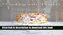 Read Cooking with Flowers: Sweet and Savory Recipes with Rose Petals, Lilacs, Lavender, and Other