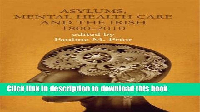 Read Asylums, Mental Health Care and the Irish: Historical Studies, 1800-2010 Ebook Free